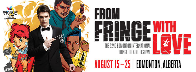 From Fringe With Love 32nd Edmonton International Fringe Theatre Festival